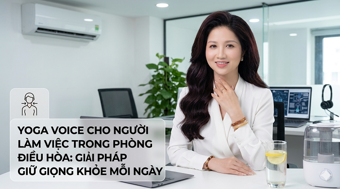 Yoga Voice Cho Người Làm Việc Trong Phòng Điều Hòa: Giải Pháp Giữ Giọng Khỏe Mỗi Ngày 